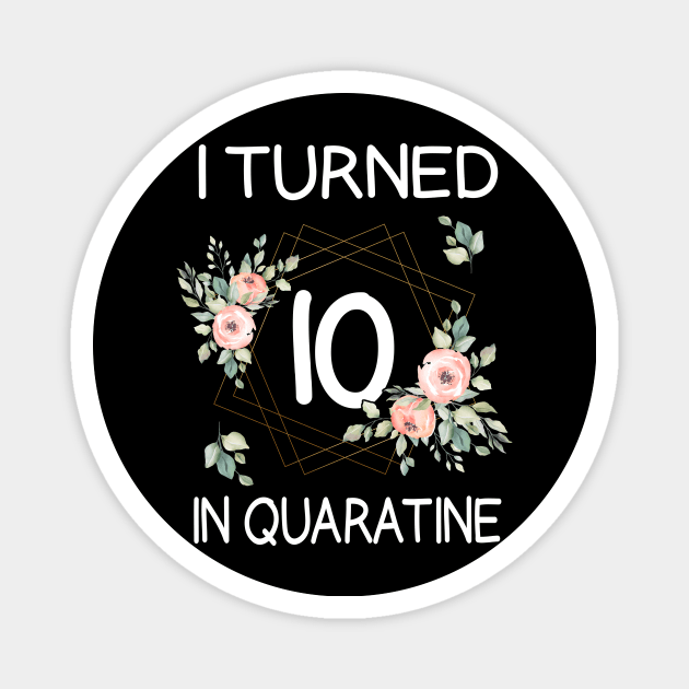 I Turned 10 In Quarantine Floral Magnet by kai_art_studios